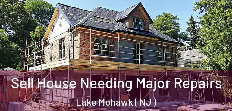  Sell House Needing Major Repairs Lake Mohawk ( NJ )