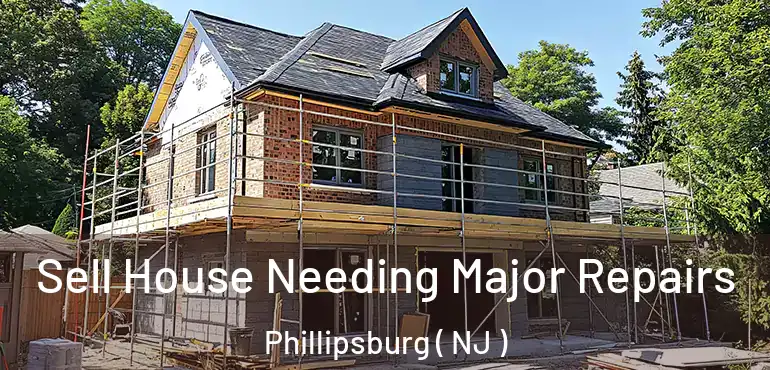 Sell House Needing Major Repairs Phillipsburg ( NJ )