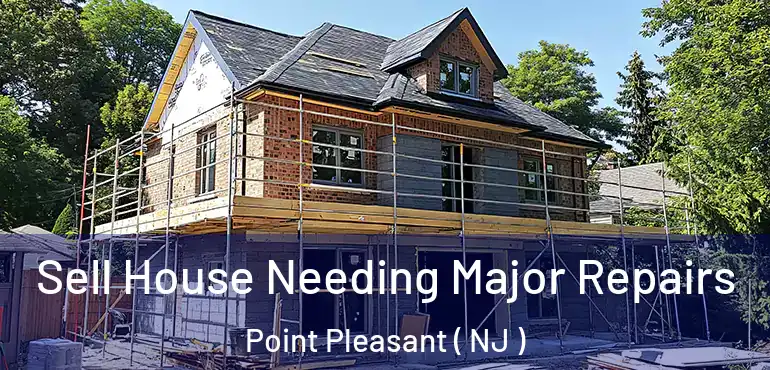  Sell House Needing Major Repairs Point Pleasant ( NJ )