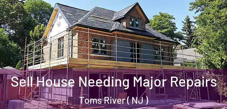  Sell House Needing Major Repairs Toms River ( NJ )