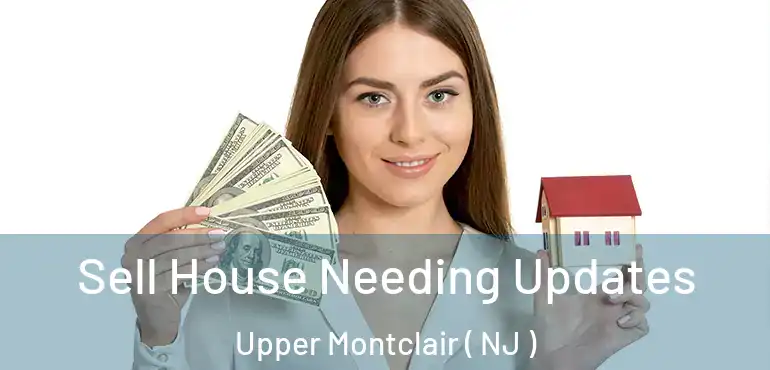  Sell House Needing Updates Upper Montclair ( NJ )