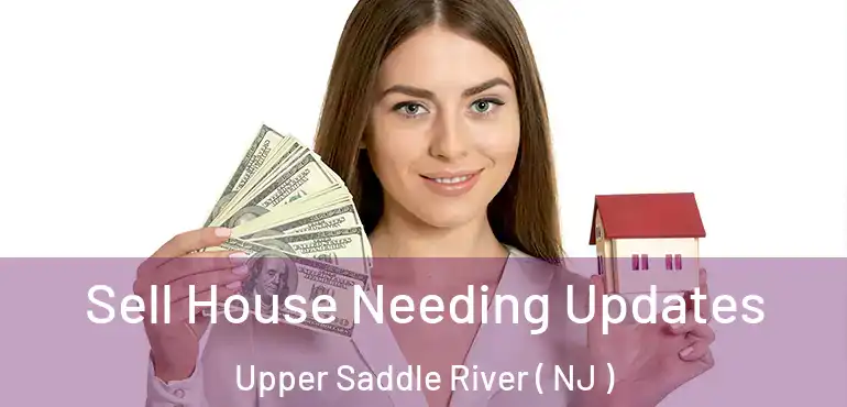  Sell House Needing Updates Upper Saddle River ( NJ )