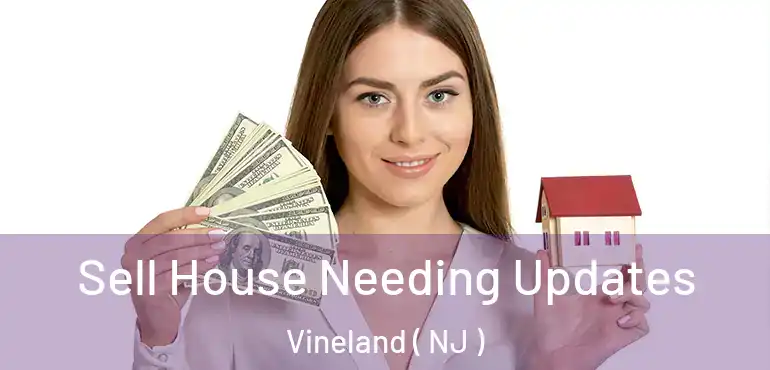  Sell House Needing Updates Vineland ( NJ )