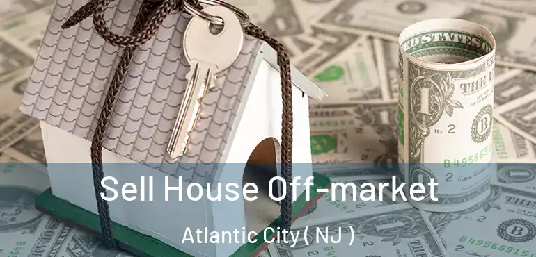  Sell House Off-market Atlantic City ( NJ )