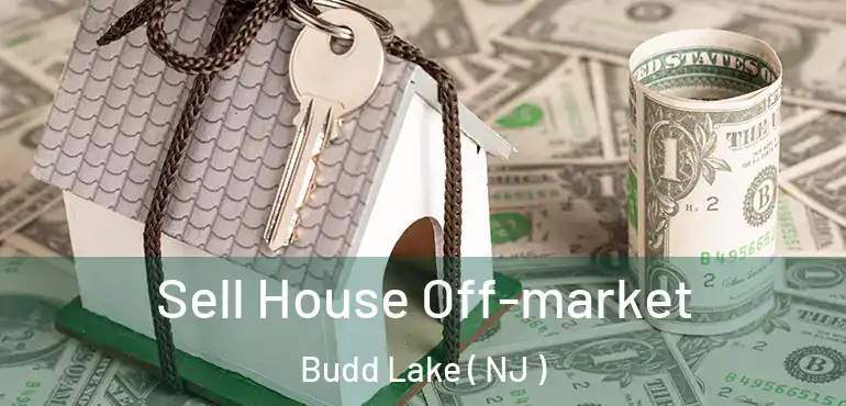  Sell House Off-market Budd Lake ( NJ )
