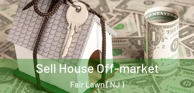  Sell House Off-market Fair Lawn ( NJ )