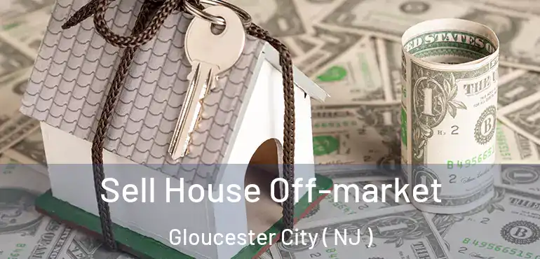  Sell House Off-market Gloucester City ( NJ )
