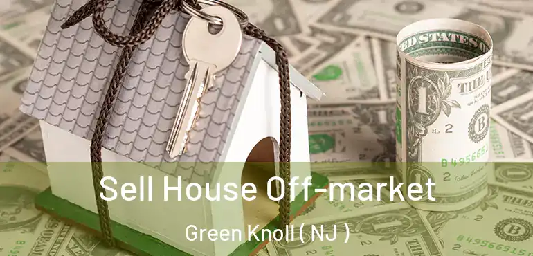 Sell House Off-market Green Knoll ( NJ )