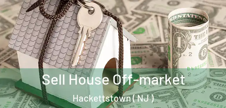  Sell House Off-market Hackettstown ( NJ )