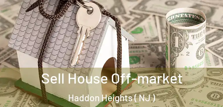  Sell House Off-market Haddon Heights ( NJ )