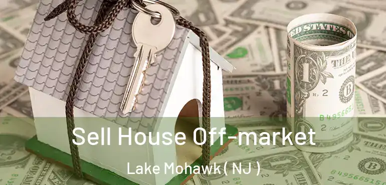  Sell House Off-market Lake Mohawk ( NJ )