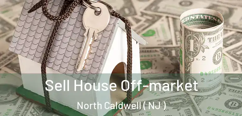  Sell House Off-market North Caldwell ( NJ )