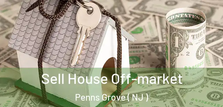 Sell House Off-market Penns Grove ( NJ )