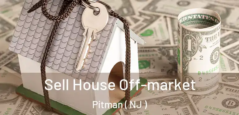  Sell House Off-market Pitman ( NJ )