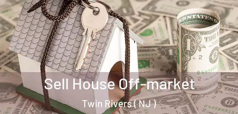 Sell House Off-market Twin Rivers ( NJ )
