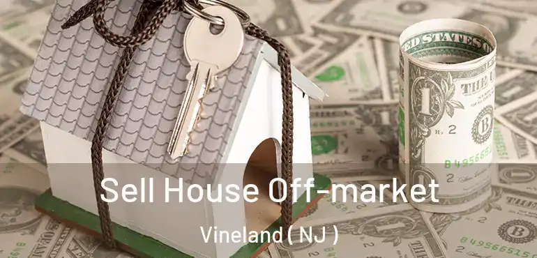  Sell House Off-market Vineland ( NJ )