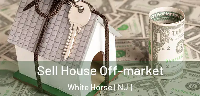  Sell House Off-market White Horse ( NJ )