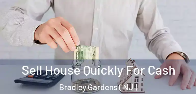  Sell House Quickly For Cash Bradley Gardens ( NJ )