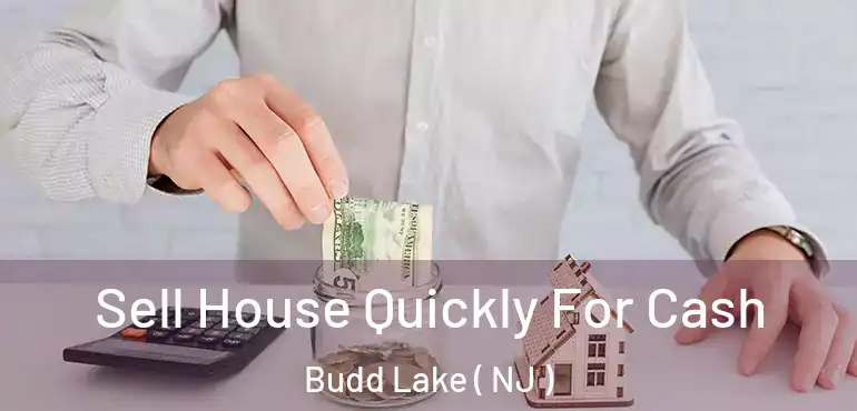  Sell House Quickly For Cash Budd Lake ( NJ )