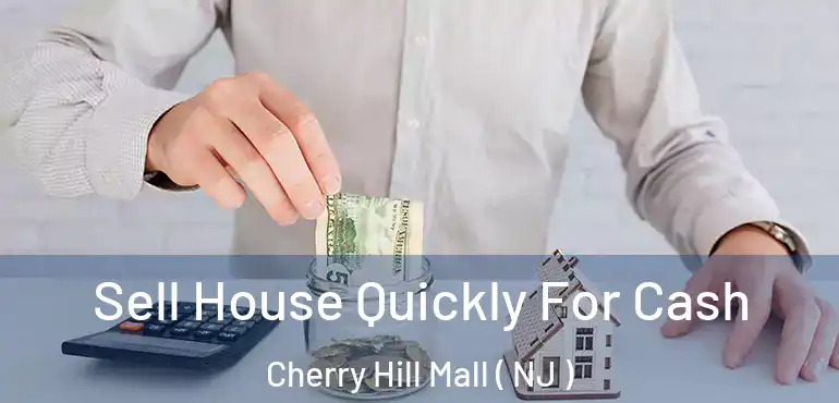  Sell House Quickly For Cash Cherry Hill Mall ( NJ )