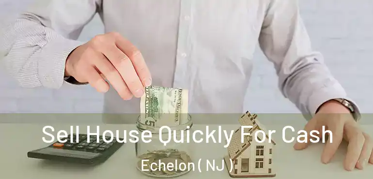  Sell House Quickly For Cash Echelon ( NJ )