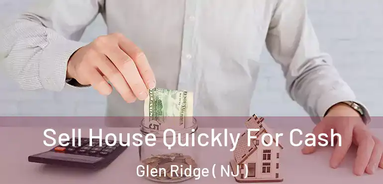  Sell House Quickly For Cash Glen Ridge ( NJ )