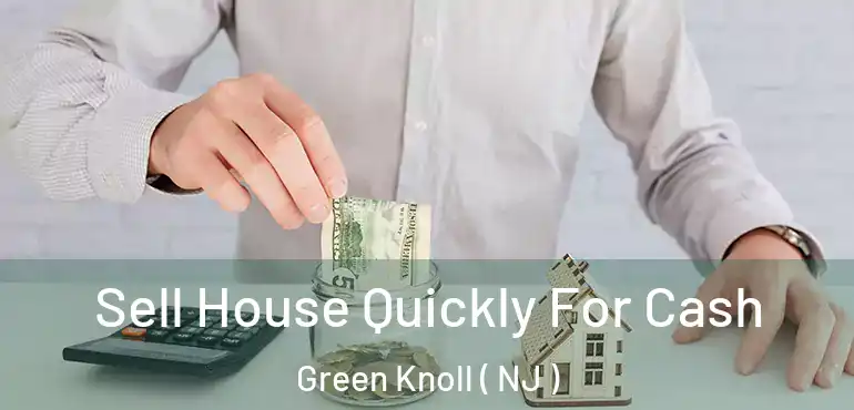  Sell House Quickly For Cash Green Knoll ( NJ )