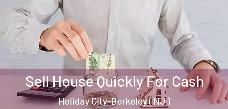 Sell House Quickly For Cash Holiday City-Berkeley ( NJ )
