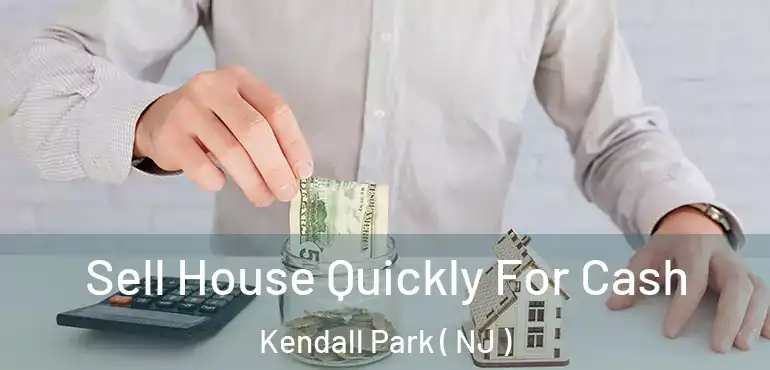  Sell House Quickly For Cash Kendall Park ( NJ )