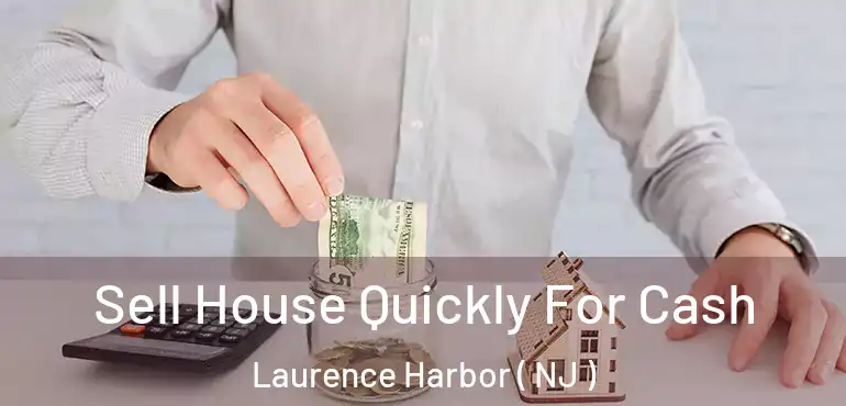  Sell House Quickly For Cash Laurence Harbor ( NJ )