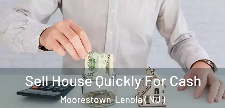  Sell House Quickly For Cash Moorestown-Lenola ( NJ )