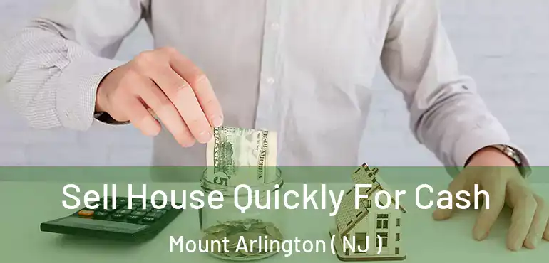  Sell House Quickly For Cash Mount Arlington ( NJ )