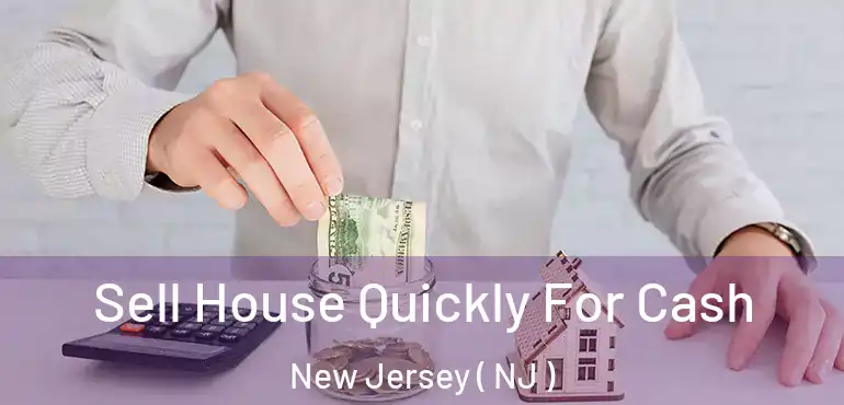  Sell House Quickly For Cash New Jersey ( NJ )