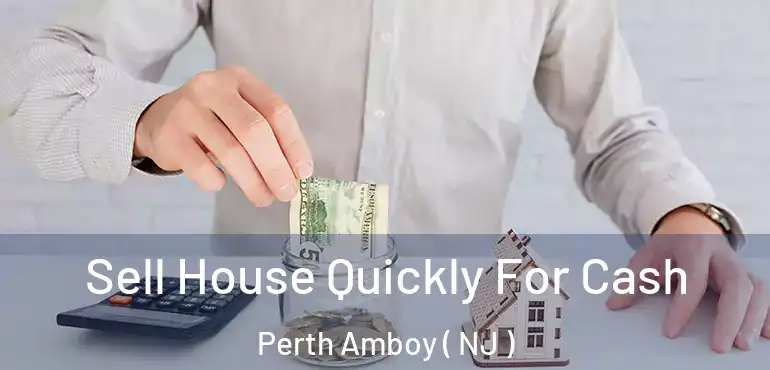  Sell House Quickly For Cash Perth Amboy ( NJ )