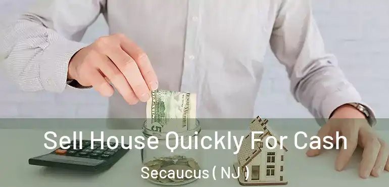  Sell House Quickly For Cash Secaucus ( NJ )
