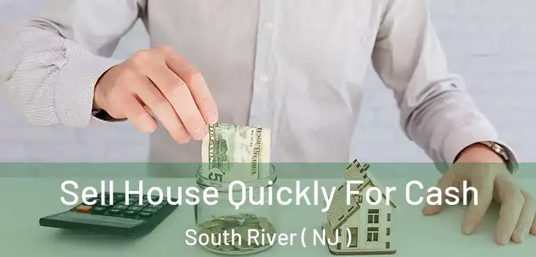  Sell House Quickly For Cash South River ( NJ )