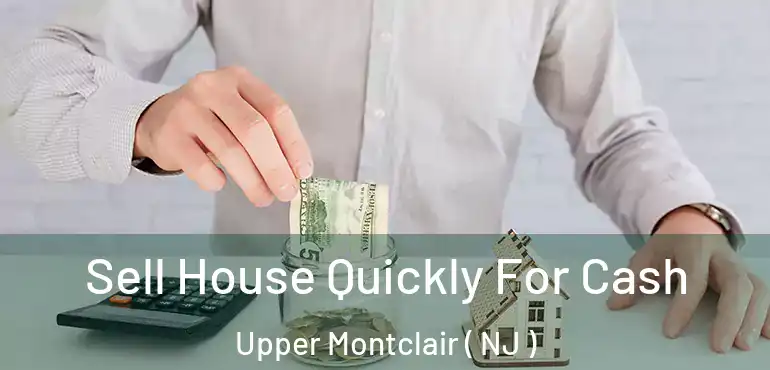  Sell House Quickly For Cash Upper Montclair ( NJ )