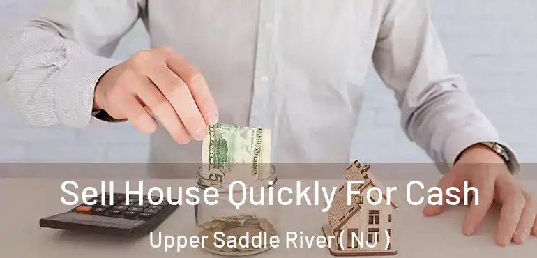  Sell House Quickly For Cash Upper Saddle River ( NJ )