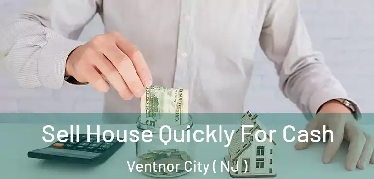  Sell House Quickly For Cash Ventnor City ( NJ )