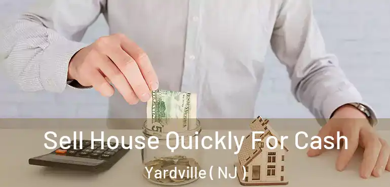  Sell House Quickly For Cash Yardville ( NJ )