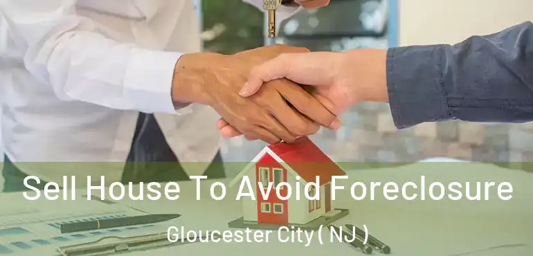  Sell House To Avoid Foreclosure Gloucester City ( NJ )