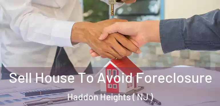  Sell House To Avoid Foreclosure Haddon Heights ( NJ )
