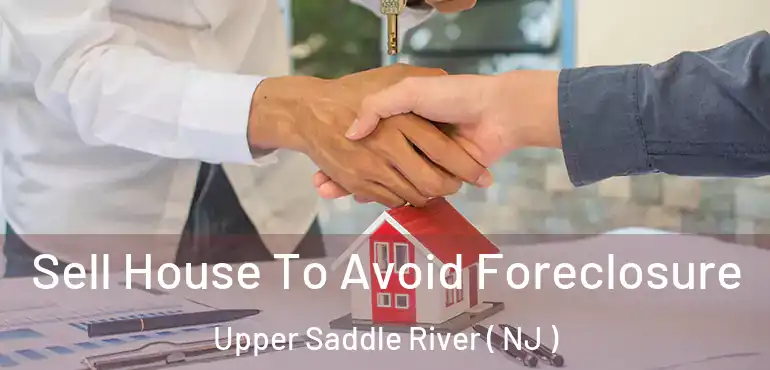  Sell House To Avoid Foreclosure Upper Saddle River ( NJ )