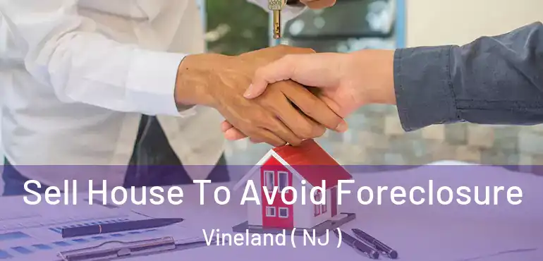  Sell House To Avoid Foreclosure Vineland ( NJ )