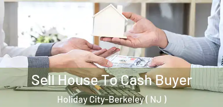  Sell House To Cash Buyer Holiday City-Berkeley ( NJ )