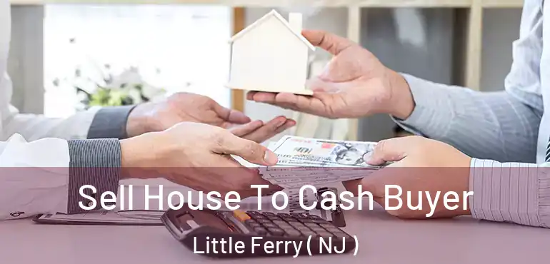  Sell House To Cash Buyer Little Ferry ( NJ )
