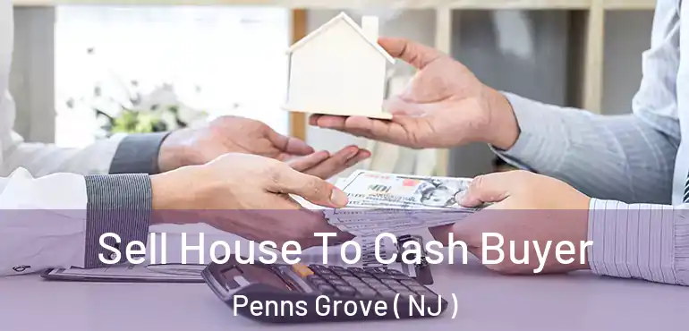  Sell House To Cash Buyer Penns Grove ( NJ )