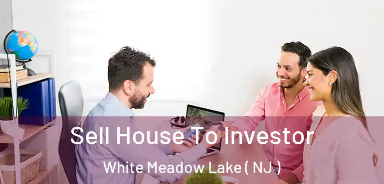  Sell House To Investor White Meadow Lake ( NJ )