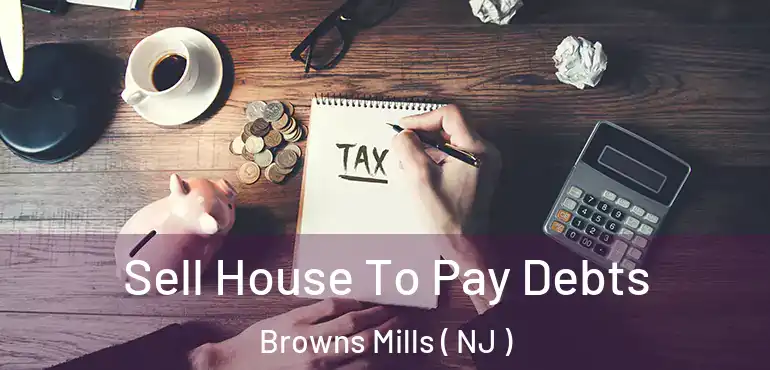  Sell House To Pay Debts Browns Mills ( NJ )