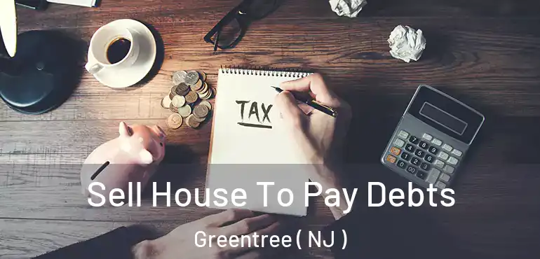  Sell House To Pay Debts Greentree ( NJ )